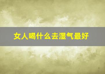 女人喝什么去湿气最好