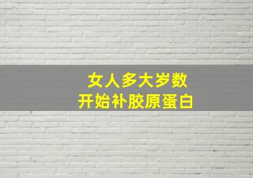 女人多大岁数开始补胶原蛋白