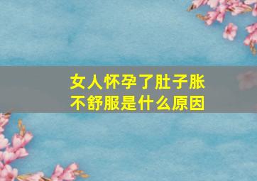 女人怀孕了肚子胀不舒服是什么原因