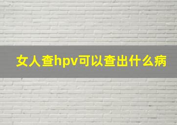 女人查hpv可以查出什么病