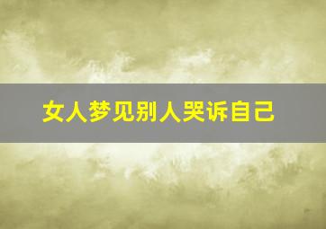 女人梦见别人哭诉自己