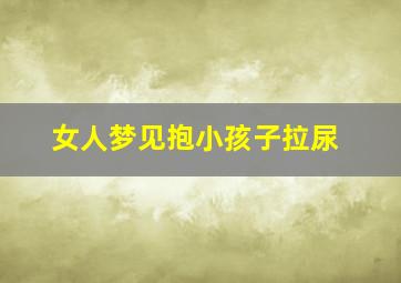 女人梦见抱小孩子拉尿