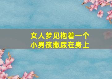 女人梦见抱着一个小男孩撒尿在身上