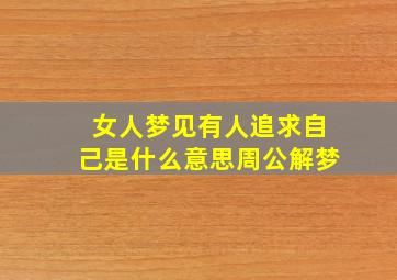 女人梦见有人追求自己是什么意思周公解梦