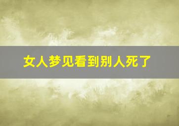 女人梦见看到别人死了