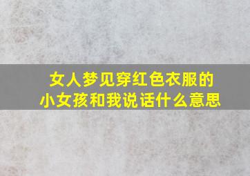 女人梦见穿红色衣服的小女孩和我说话什么意思