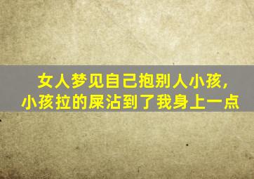 女人梦见自己抱别人小孩,小孩拉的屎沾到了我身上一点