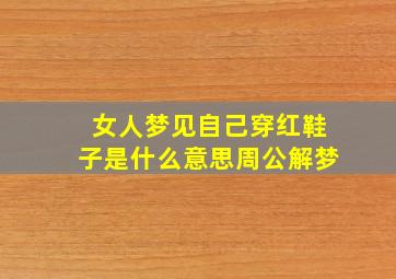 女人梦见自己穿红鞋子是什么意思周公解梦