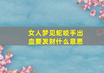 女人梦见蛇咬手出血要发财什么意思