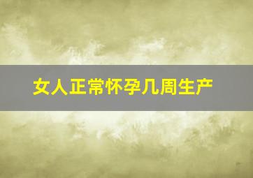 女人正常怀孕几周生产