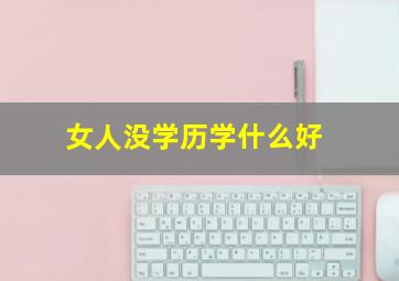 女人没学历学什么好