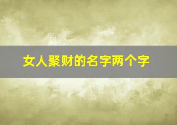 女人聚财的名字两个字