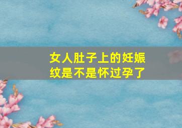 女人肚子上的妊娠纹是不是怀过孕了