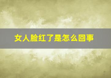 女人脸红了是怎么回事