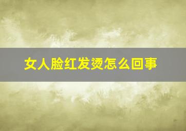 女人脸红发烫怎么回事