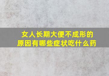 女人长期大便不成形的原因有哪些症状吃什么药