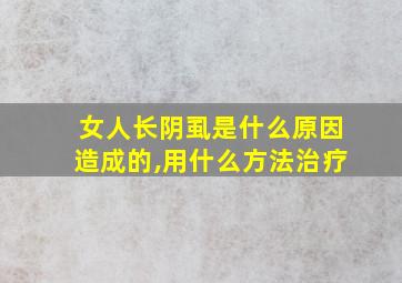 女人长阴虱是什么原因造成的,用什么方法治疗