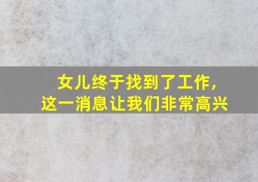 女儿终于找到了工作,这一消息让我们非常高兴