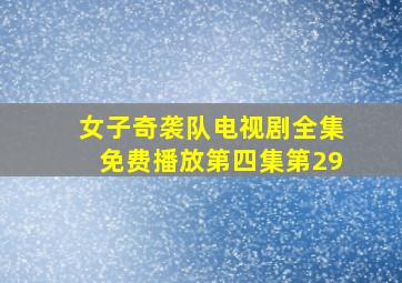 女子奇袭队电视剧全集免费播放第四集第29