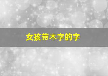 女孩带木字的字