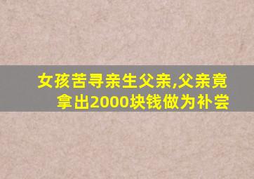 女孩苦寻亲生父亲,父亲竟拿出2000块钱做为补尝