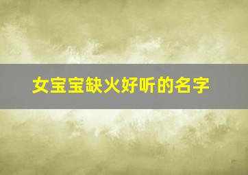 女宝宝缺火好听的名字