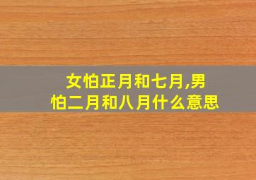 女怕正月和七月,男怕二月和八月什么意思