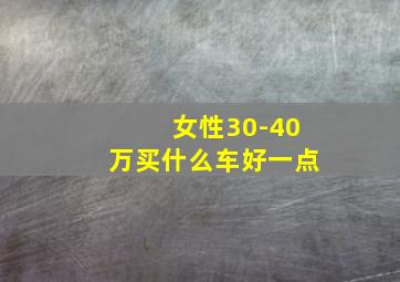 女性30-40万买什么车好一点