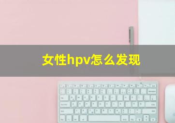 女性hpv怎么发现