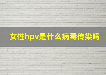 女性hpv是什么病毒传染吗