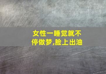 女性一睡觉就不停做梦,脸上出油