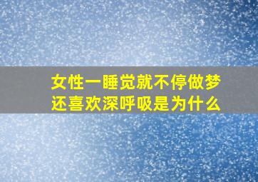 女性一睡觉就不停做梦还喜欢深呼吸是为什么