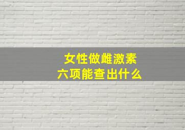 女性做雌激素六项能查出什么