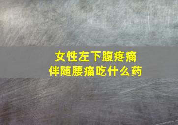 女性左下腹疼痛伴随腰痛吃什么药