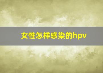 女性怎样感染的hpv