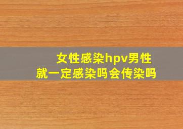 女性感染hpv男性就一定感染吗会传染吗