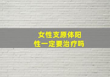 女性支原体阳性一定要治疗吗