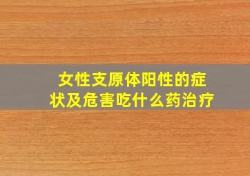 女性支原体阳性的症状及危害吃什么药治疗