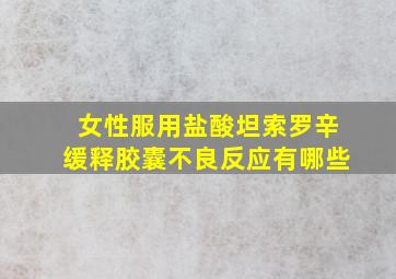 女性服用盐酸坦索罗辛缓释胶囊不良反应有哪些