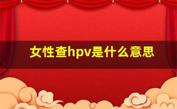 女性查hpv是什么意思