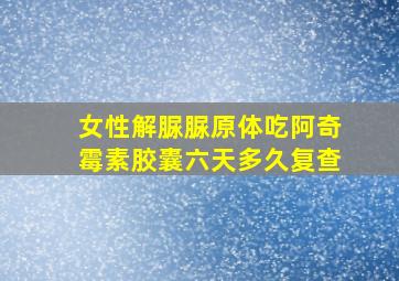 女性解脲脲原体吃阿奇霉素胶囊六天多久复查