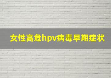 女性高危hpv病毒早期症状