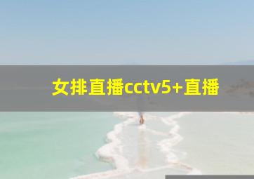 女排直播cctv5+直播