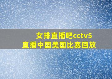 女排直播吧cctv5直播中国美国比赛回放