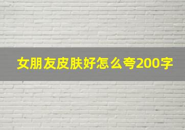 女朋友皮肤好怎么夸200字