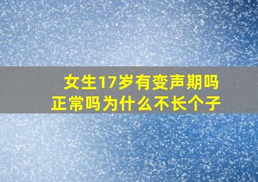 女生17岁有变声期吗正常吗为什么不长个子