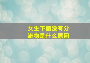 女生下面没有分泌物是什么原因