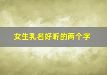 女生乳名好听的两个字