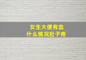 女生大便有血什么情况肚子疼