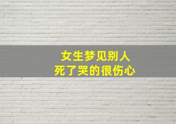 女生梦见别人死了哭的很伤心